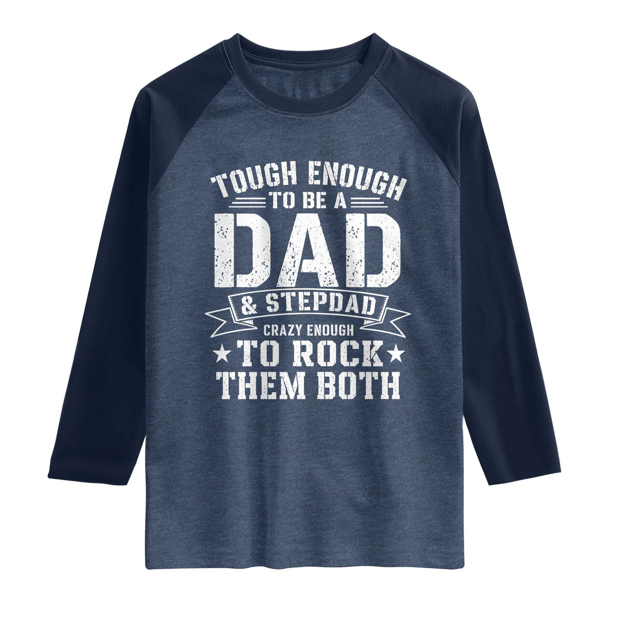 Bonus Dad Raglan Shirt Tough Enough To Be A Dad And Stepdad Crazy Enough To Rock Them Both TS11 Heather Denim Navy Print Your Wear