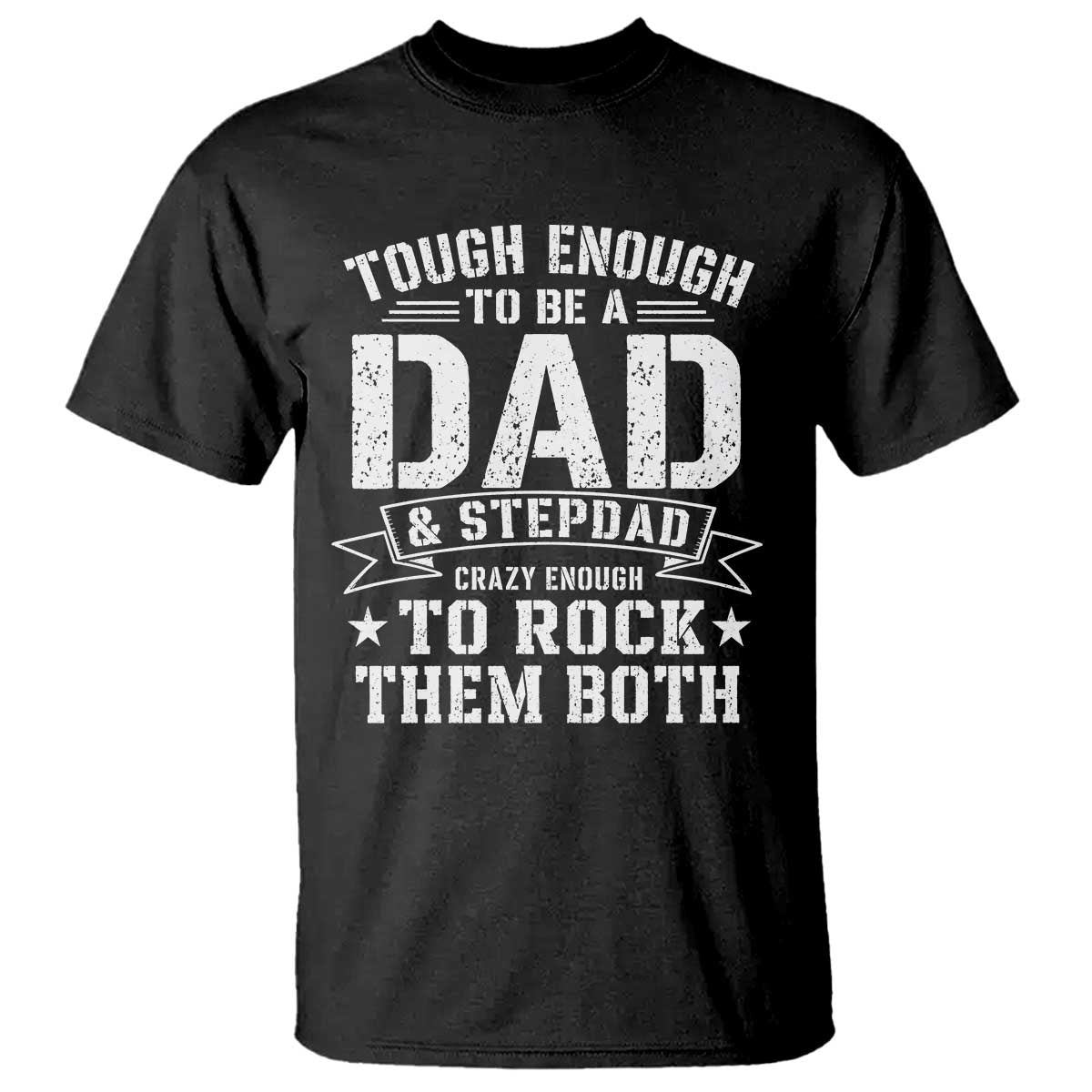 Bonus Dad T Shirt Tough Enough To Be A Dad And Stepdad Crazy Enough To Rock Them Both TS11 Black Print Your Wear