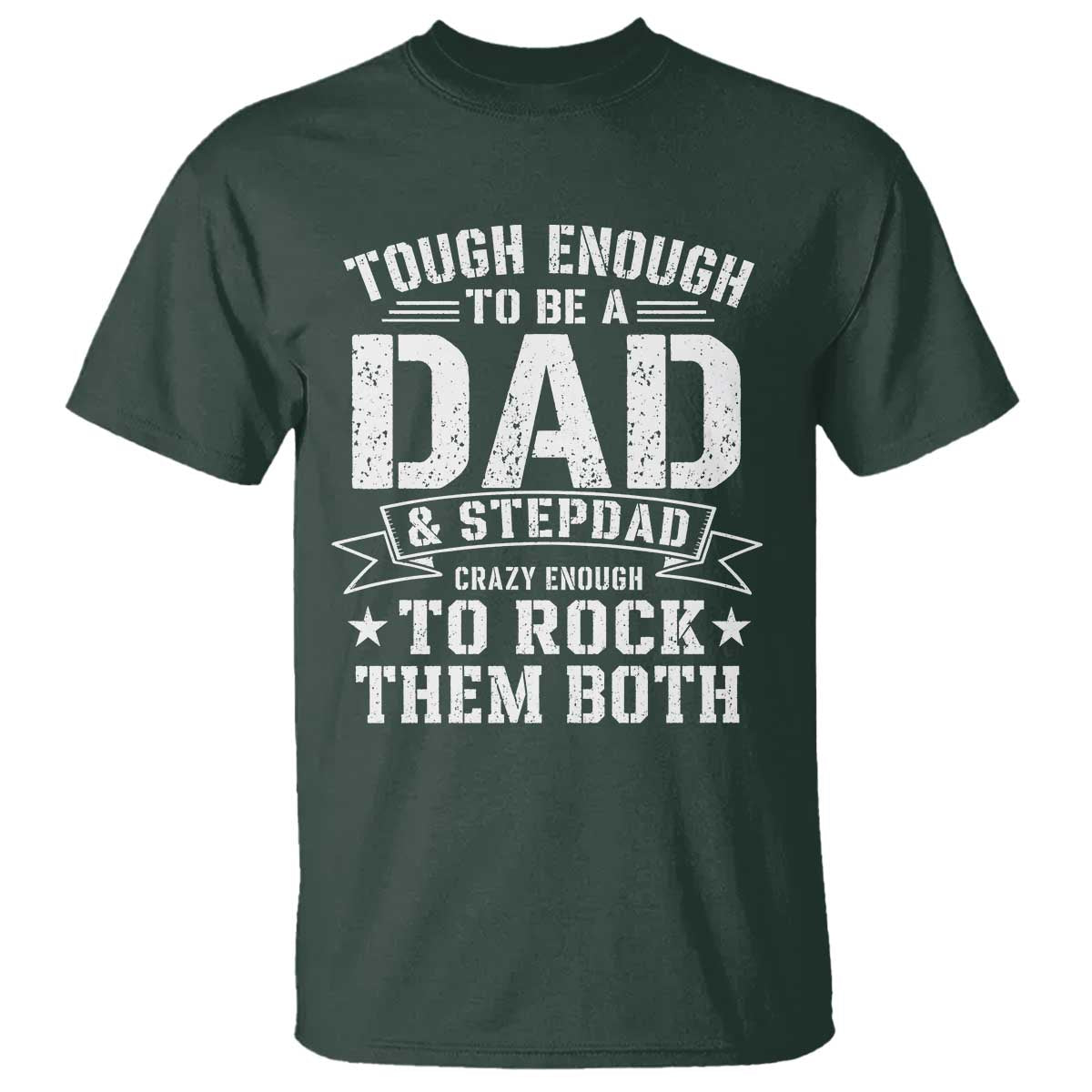 Bonus Dad T Shirt Tough Enough To Be A Dad And Stepdad Crazy Enough To Rock Them Both TS11 Dark Forest Green Print Your Wear