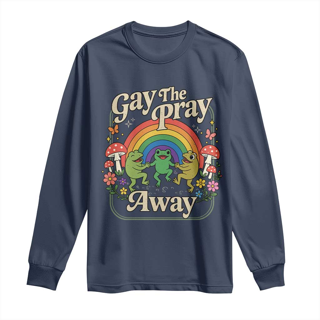 Gay The Pray Away Queer Frog LGBTQ Long Sleeve Shirt TS11 Navy Print Your Wear