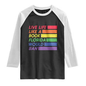 Live Life Like A Book Florida Would Ban LGBTQ Ally Pride Raglan Shirt