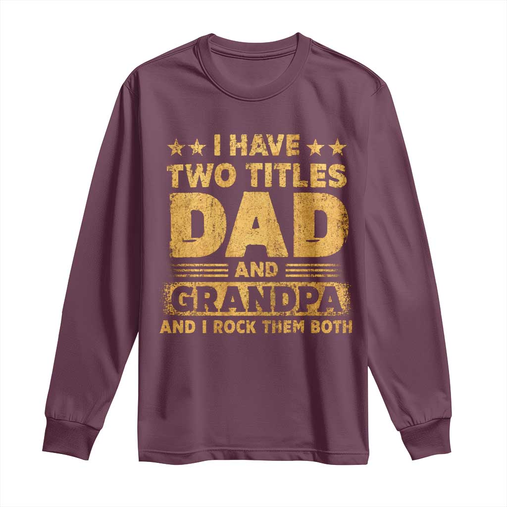 I Have Two Titles Dad And Grandpa I Rock Them Both Long Sleeve Shirt Vintage Father's Day Gift TS11 Maroon Print Your Wear