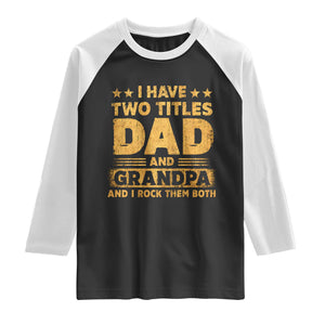 I Have Two Titles Dad And Grandpa I Rock Them Both Raglan Shirt Vintage Father's Day Gift TS11 Black White Print Your Wear