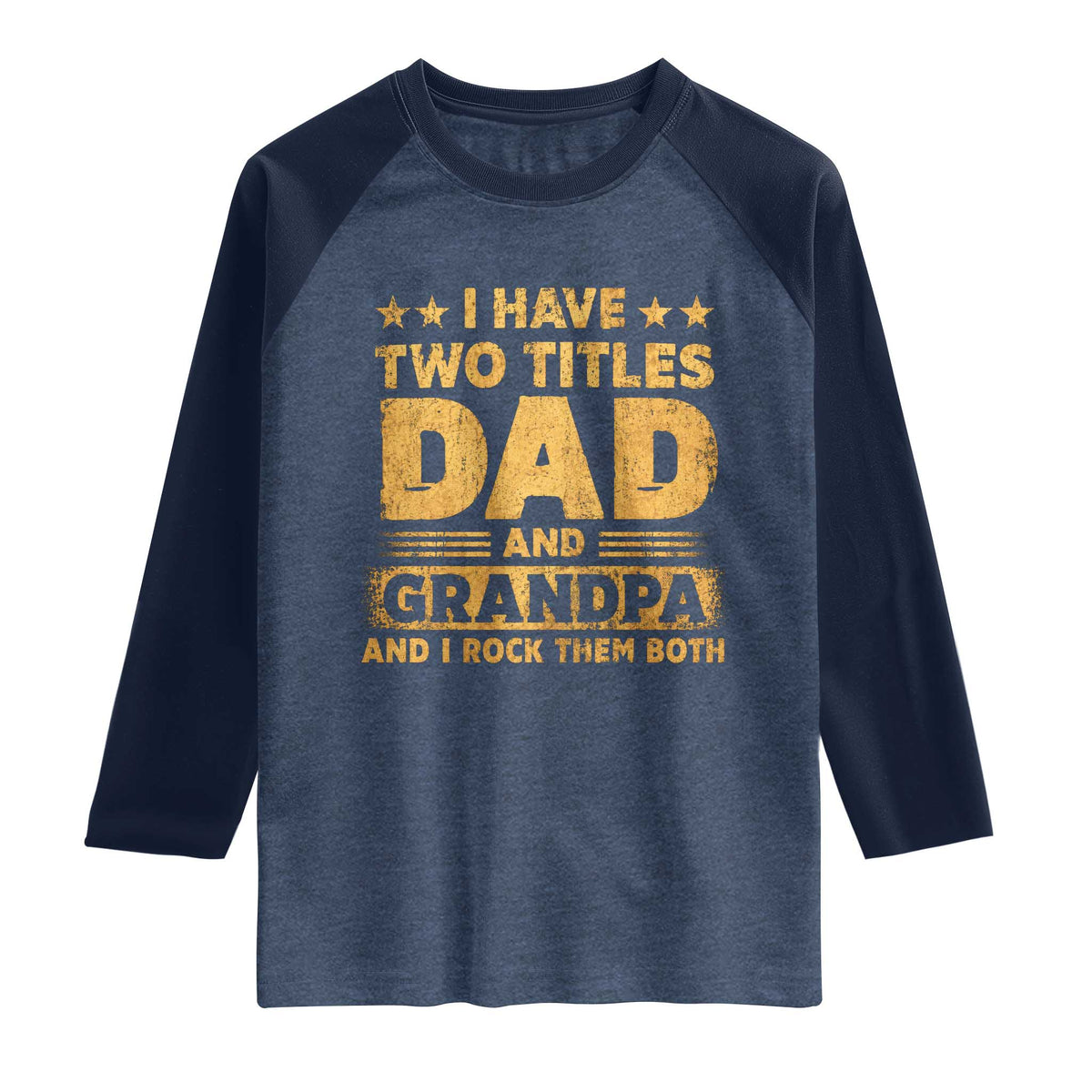 I Have Two Titles Dad And Grandpa I Rock Them Both Raglan Shirt Vintage Father's Day Gift TS11 Heather Denim Navy Print Your Wear