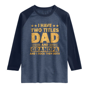 I Have Two Titles Dad And Grandpa I Rock Them Both Raglan Shirt Vintage Father's Day Gift TS11 Heather Denim Navy Print Your Wear