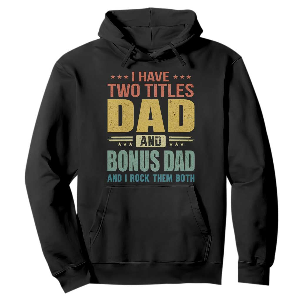 I Have Two Titles Dad And Bonus Dad I Rock Them Both Hoodie Father's Day Gift TS11 Black Print Your Wear