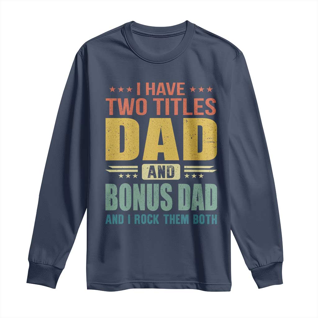 I Have Two Titles Dad And Bonus Dad I Rock Them Both Long Sleeve Shirt Father's Day Gift TS11 Navy Print Your Wear