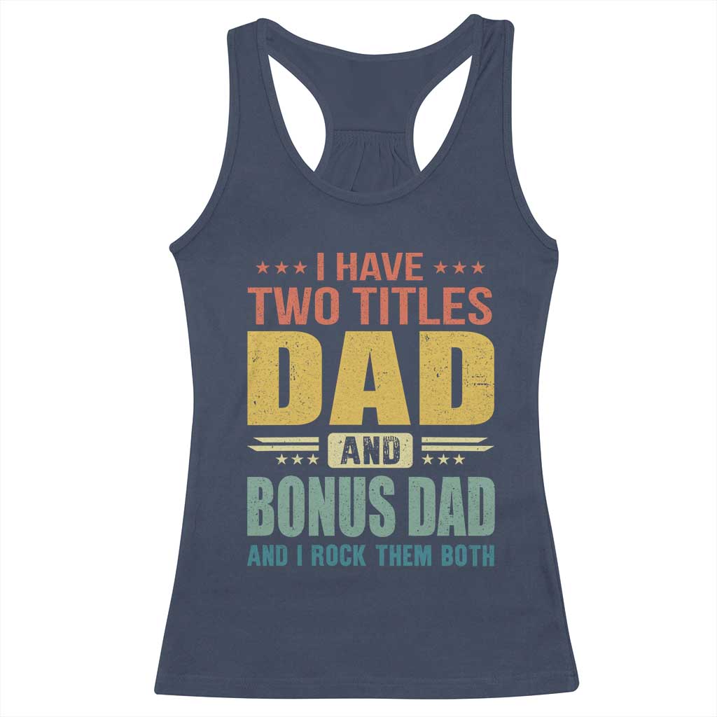 I Have Two Titles Dad And Bonus Dad I Rock Them Both Racerback Tank Top Father's Day Gift TS11 Navy Print Your Wear