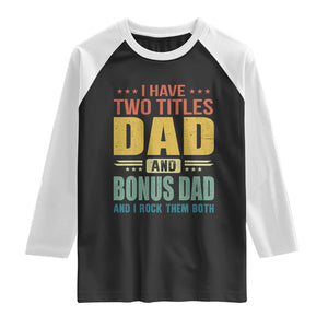 I Have Two Titles Dad And Bonus Dad I Rock Them Both Raglan Shirt Father's Day Gift TS11 Black White Print Your Wear