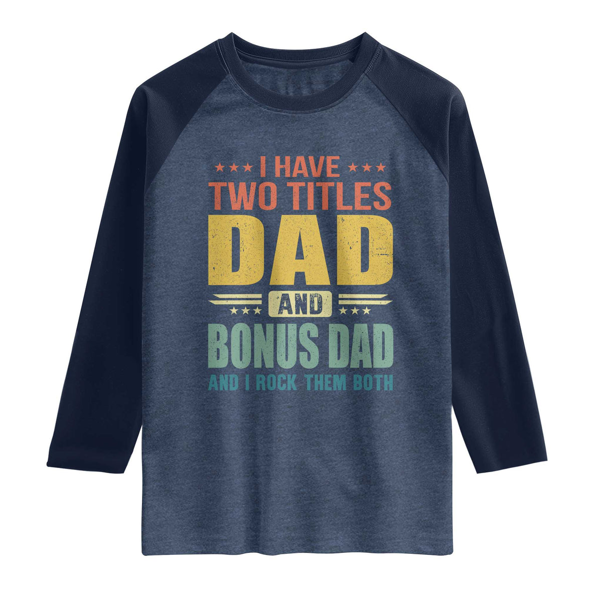 I Have Two Titles Dad And Bonus Dad I Rock Them Both Raglan Shirt Father's Day Gift TS11 Heather Denim Navy Print Your Wear