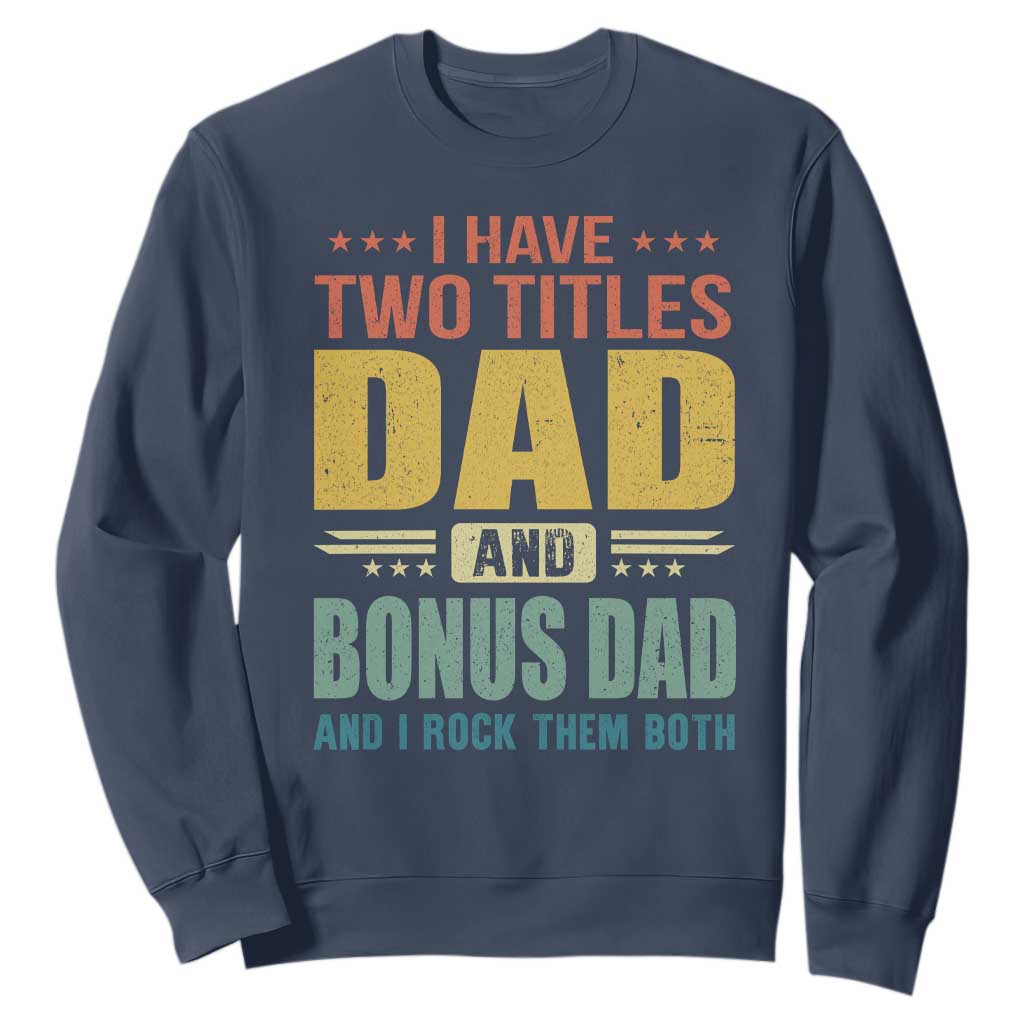 I Have Two Titles Dad And Bonus Dad I Rock Them Both Sweatshirt Father's Day Gift TS11 Navy Print Your Wear