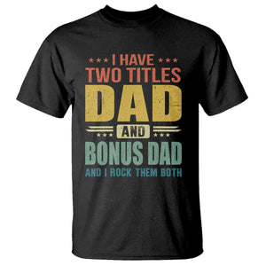 I Have Two Titles Dad And Bonus Dad I Rock Them Both T Shirt Father's Day Gift TS11 Black Print Your Wear