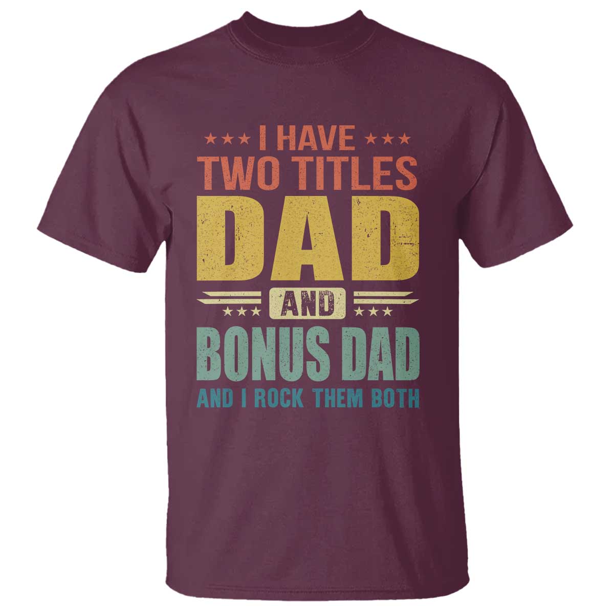 I Have Two Titles Dad And Bonus Dad I Rock Them Both T Shirt Father's Day Gift TS11 Maroon Print Your Wear