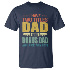 I Have Two Titles Dad And Bonus Dad I Rock Them Both T Shirt Father's Day Gift TS11 Navy Print Your Wear