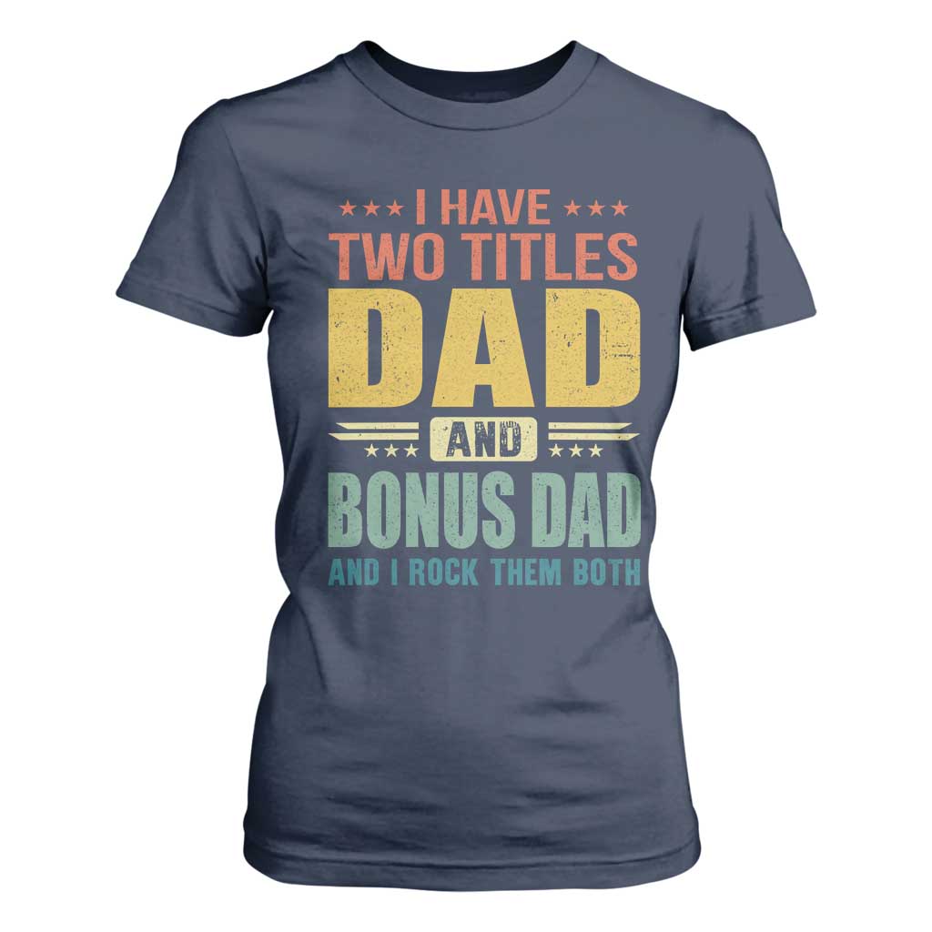 I Have Two Titles Dad And Bonus Dad I Rock Them Both T Shirt For Women Father's Day Gift TS11 Navy Print Your Wear