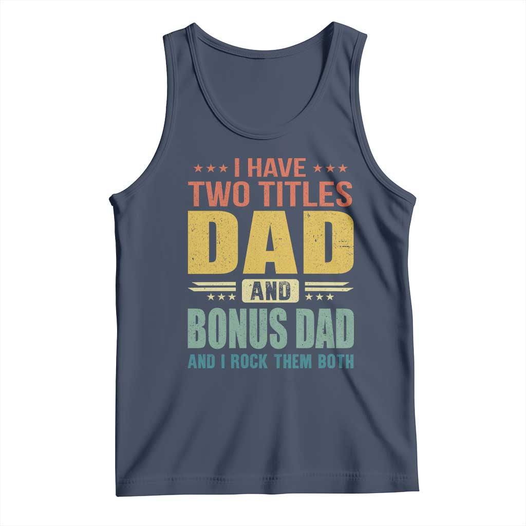 I Have Two Titles Dad And Bonus Dad I Rock Them Both Tank Top Father's Day Gift TS11 Navy Print Your Wear