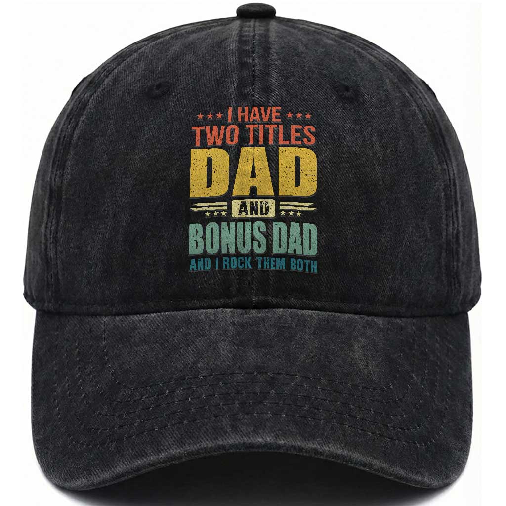 I Have Two Titles Dad And Bonus Dad I Rock Them Both Washed Cotton Baseball Cap Father's Day Gift TS11 Print Your Wear