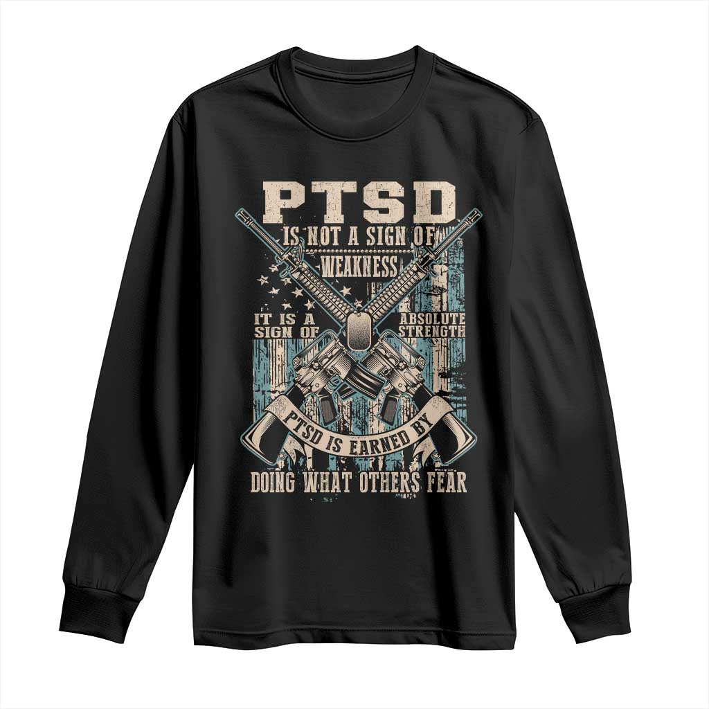 PTSD Veteran Long Sleeve Shirt PTSD Is Not A Sign Of Weakness It Is A Sign Of Absolute Strength TS11 Black Print Your Wear