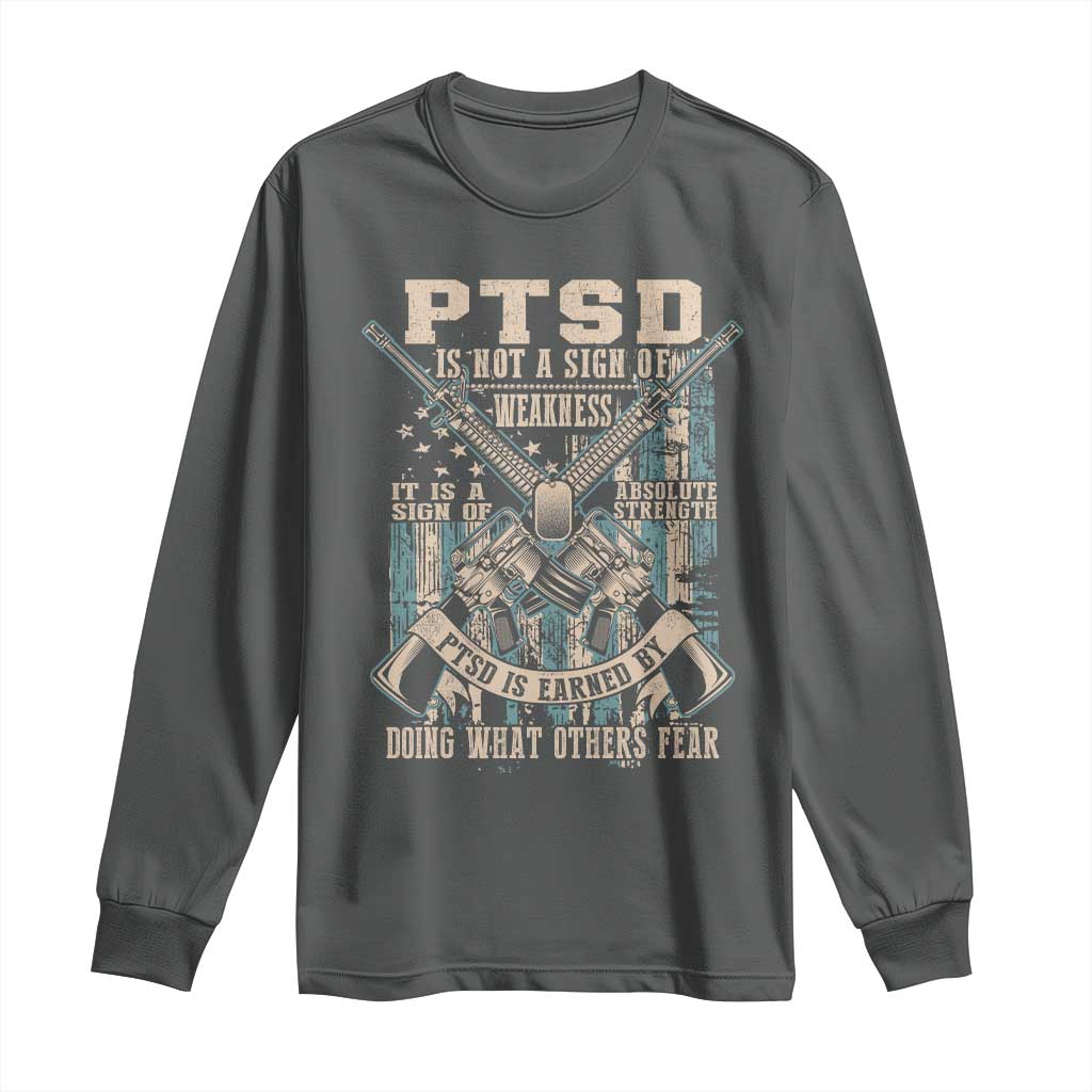 PTSD Veteran Long Sleeve Shirt PTSD Is Not A Sign Of Weakness It Is A Sign Of Absolute Strength TS11 Dark Heather Print Your Wear