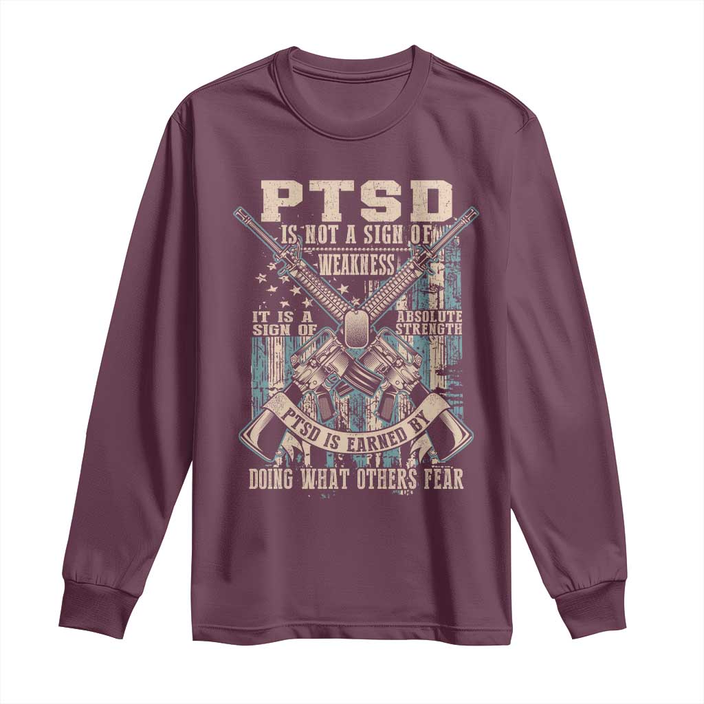 PTSD Veteran Long Sleeve Shirt PTSD Is Not A Sign Of Weakness It Is A Sign Of Absolute Strength TS11 Maroon Print Your Wear