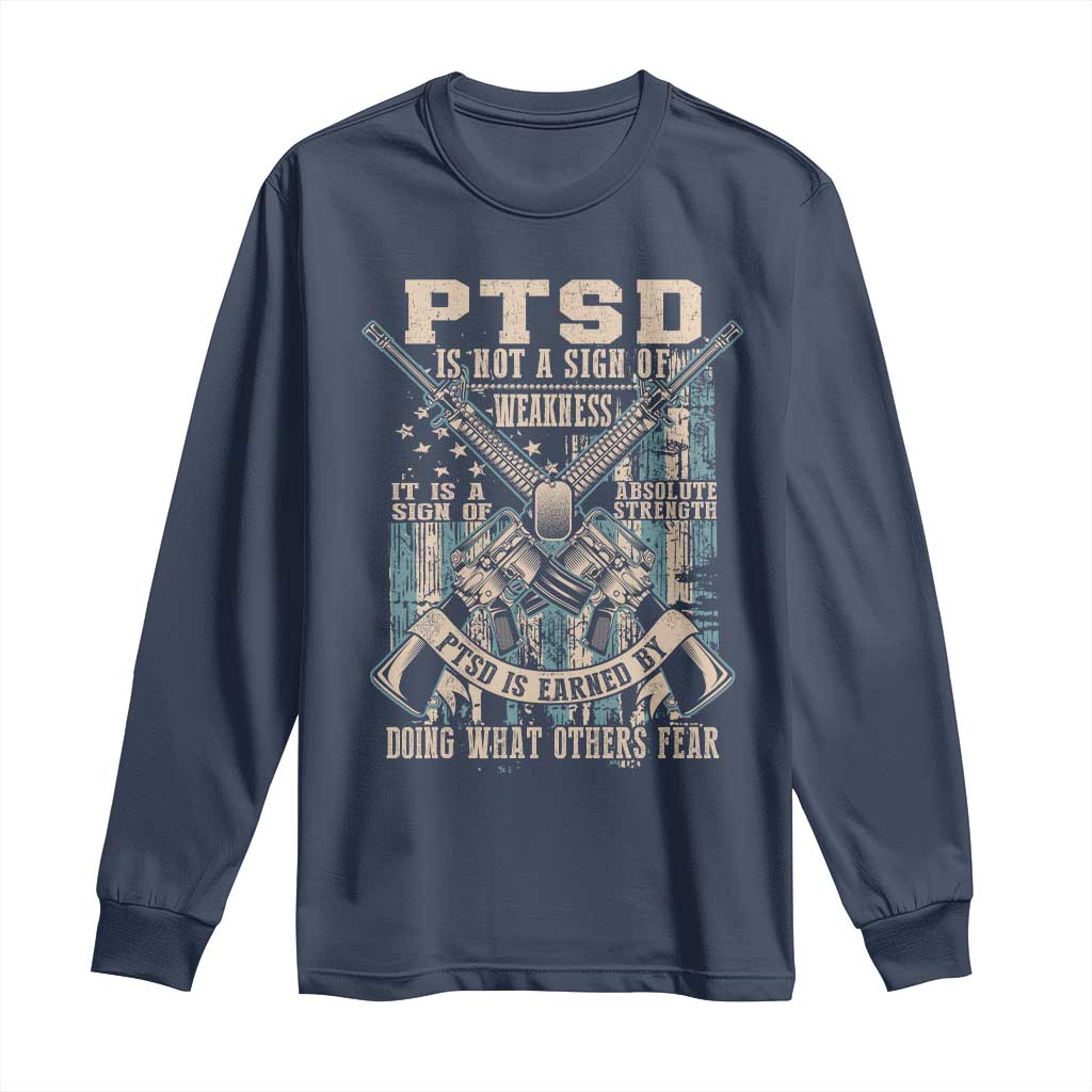 PTSD Veteran Long Sleeve Shirt PTSD Is Not A Sign Of Weakness It Is A Sign Of Absolute Strength TS11 Navy Print Your Wear