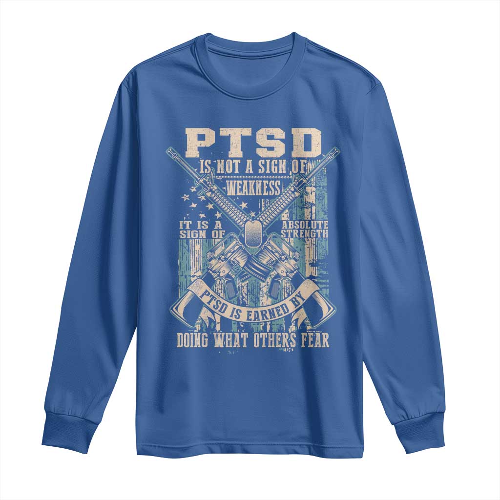 PTSD Veteran Long Sleeve Shirt PTSD Is Not A Sign Of Weakness It Is A Sign Of Absolute Strength TS11 Royal Blue Print Your Wear