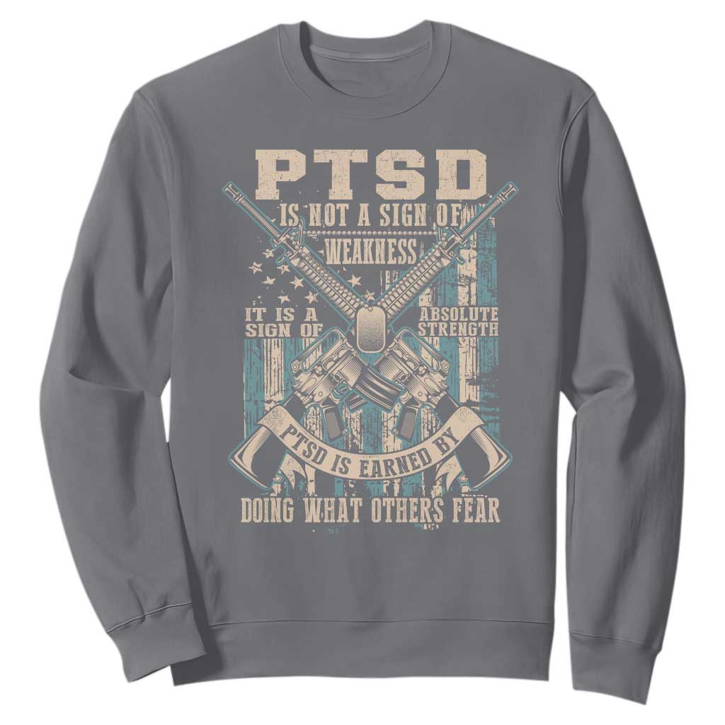 PTSD Veteran Sweatshirt PTSD Is Not A Sign Of Weakness It Is A Sign Of Absolute Strength TS11 Charcoal Print Your Wear