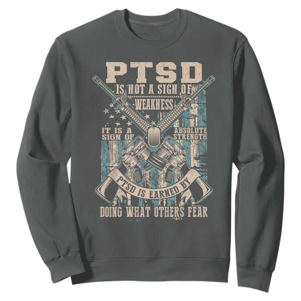 PTSD Veteran Sweatshirt PTSD Is Not A Sign Of Weakness It Is A Sign Of Absolute Strength TS11 Dark Heather Print Your Wear