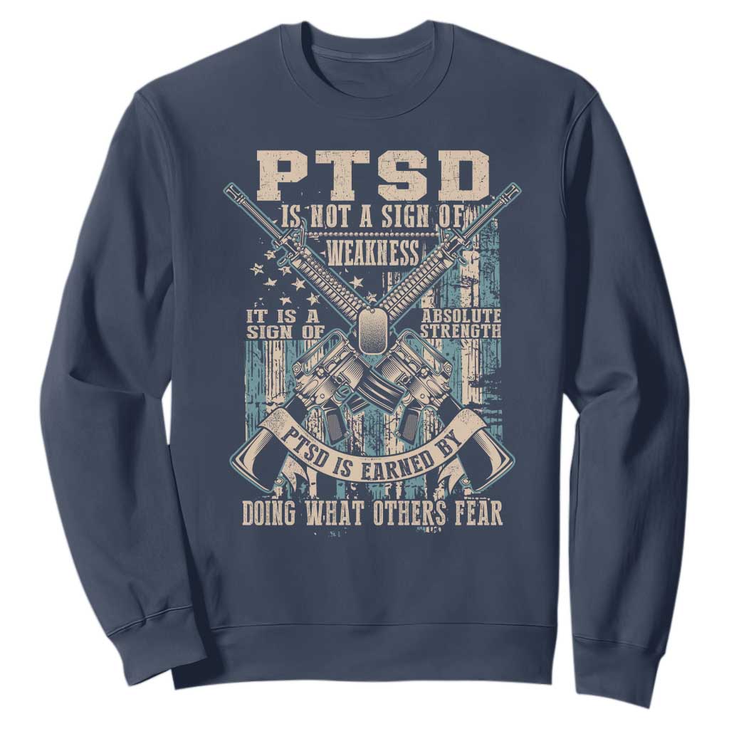 PTSD Veteran Sweatshirt PTSD Is Not A Sign Of Weakness It Is A Sign Of Absolute Strength TS11 Navy Print Your Wear