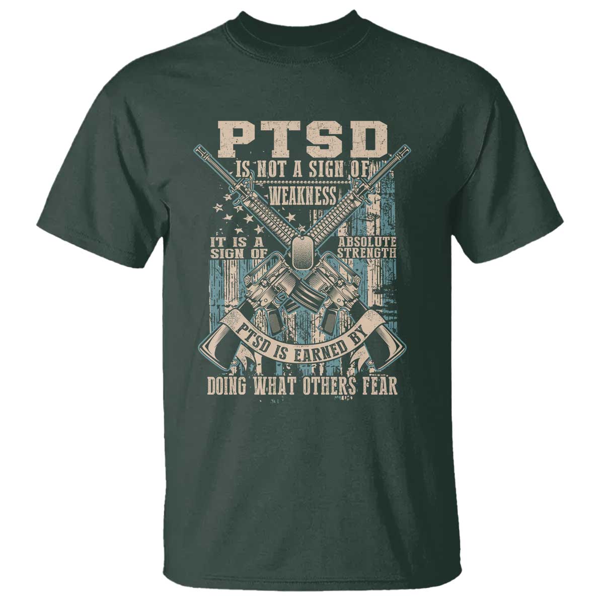 PTSD Veteran T Shirt PTSD Is Not A Sign Of Weakness It Is A Sign Of Absolute Strength TS11 Dark Forest Green Print Your Wear