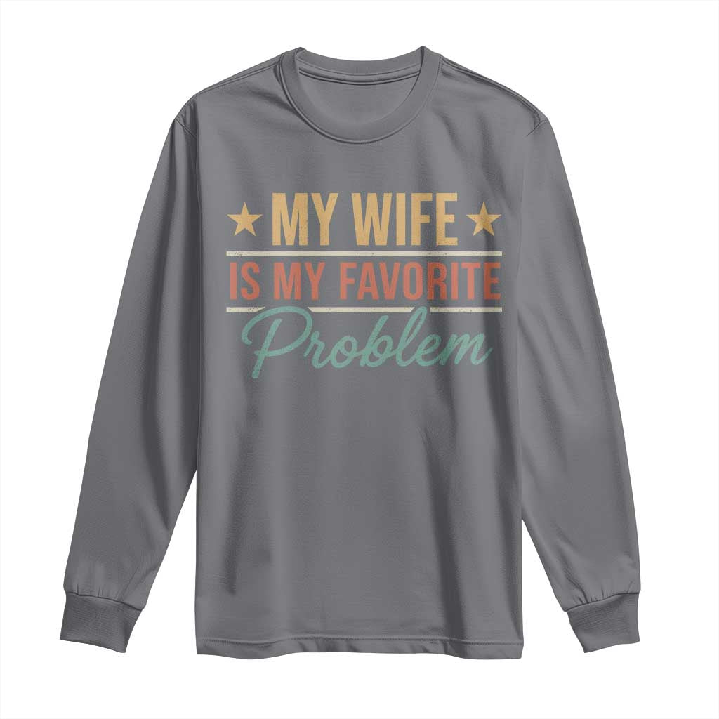 My Wife Is My Favorite Problem Long Sleeve Shirt Funny Husband Wife Relationship Retro