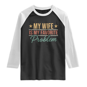 My Wife Is My Favorite Problem Raglan Shirt Funny Husband Wife Relationship Retro