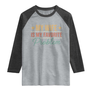 My Wife Is My Favorite Problem Raglan Shirt Funny Husband Wife Relationship Retro