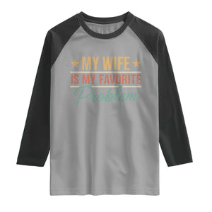 My Wife Is My Favorite Problem Raglan Shirt Funny Husband Wife Relationship Retro