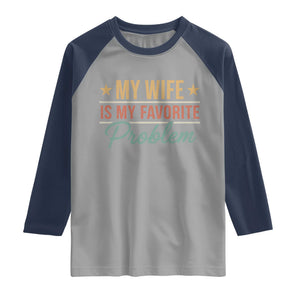 My Wife Is My Favorite Problem Raglan Shirt Funny Husband Wife Relationship Retro