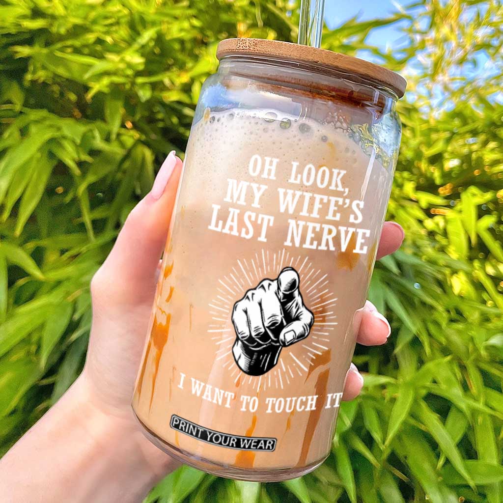 Funny Husband Wife Marriage Glass Can Oh Look My Wifes Last Nerve I Want To Touch