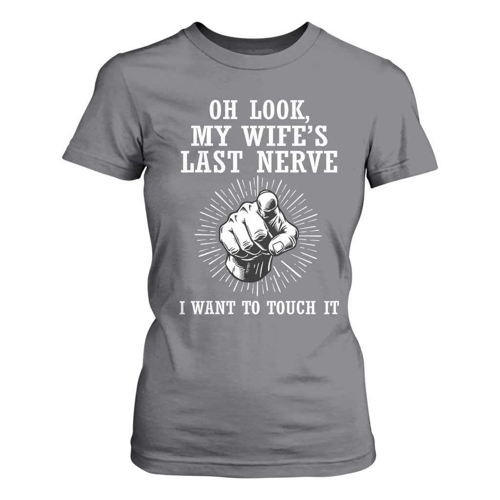 Funny Husband Wife Marriage T Shirt For Women Oh Look My Wifes Last Nerve I Want To Touch