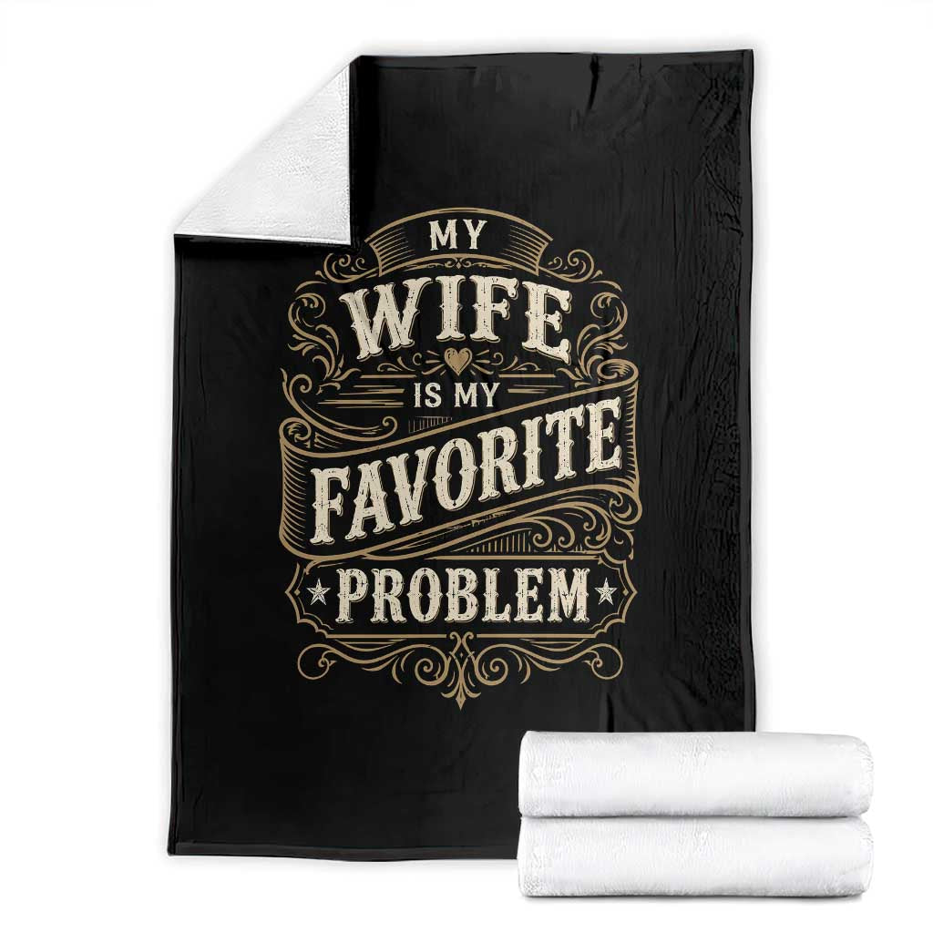 My Wife Is My Favorite Problem Throw Blanket Wife Husband Marriage Humor Vintage Scrollwork TS11 Black Print Your Wear