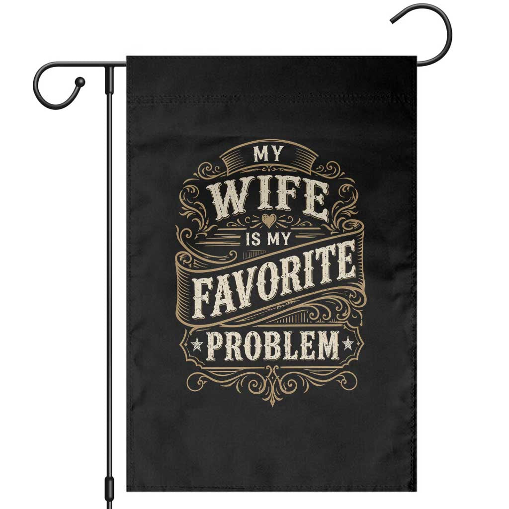 My Wife Is My Favorite Problem Garden Flag Wife Husband Marriage Humor Vintage Scrollwork TS11 Black Print Your Wear