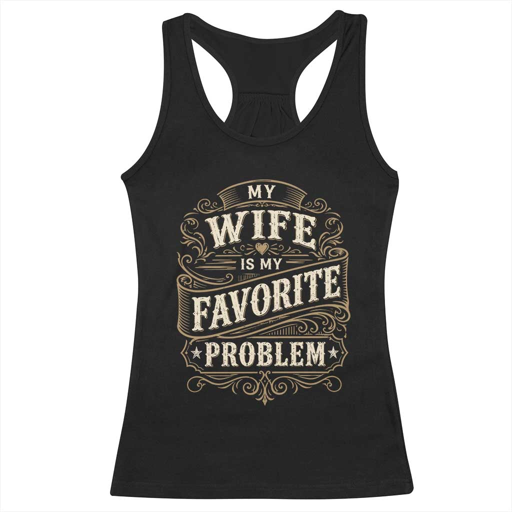 My Wife Is My Favorite Problem Racerback Tank Top Wife Husband Marriage Humor Vintage Scrollwork TS11 Black Print Your Wear