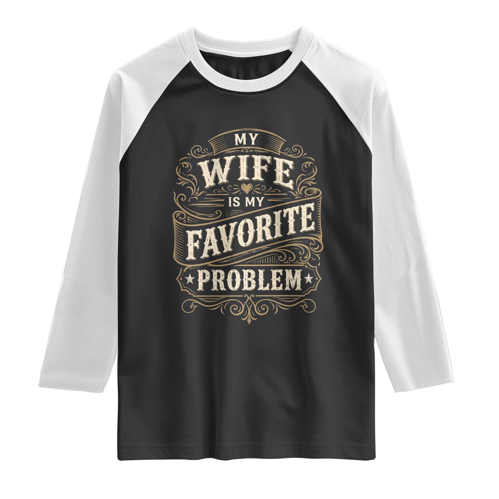 My Wife Is My Favorite Problem Raglan Shirt Wife Husband Marriage Humor Vintage Scrollwork TS11 Black White Print Your Wear