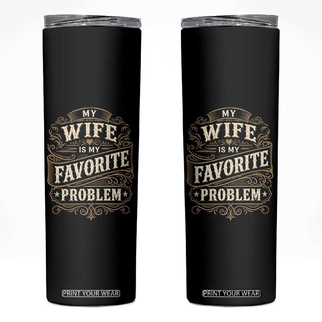 My Wife Is My Favorite Problem Skinny Tumbler Wife Husband Marriage Humor Vintage Scrollwork TS11 Black Print Your Wear