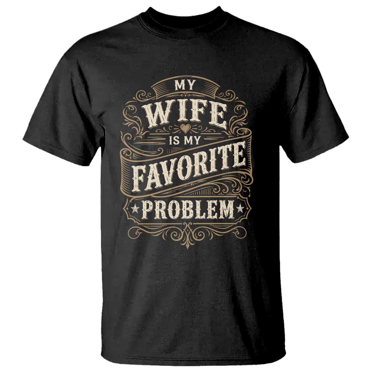 My Wife Is My Favorite Problem T Shirt Wife Husband Marriage Humor Vintage Scrollwork TS11 Black Print Your Wear