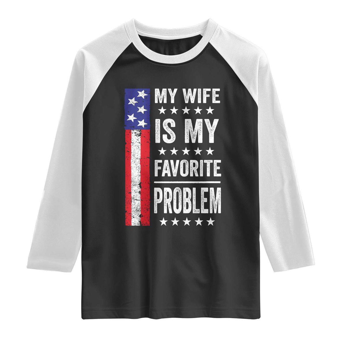My Wife Is My Favorite Problem Raglan Shirt Wife Husband Marriage Humor American Flag Rock Hand TS11 Black White Print Your Wear