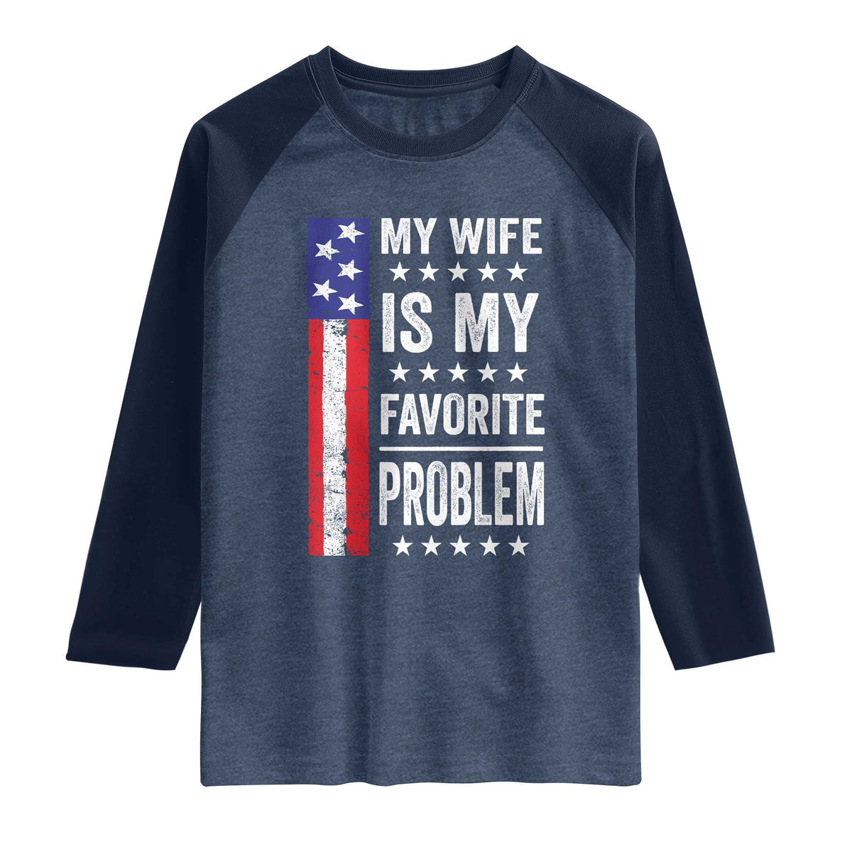 My Wife Is My Favorite Problem Raglan Shirt Wife Husband Marriage Humor American Flag Rock Hand TS11 Heather Denim Navy Print Your Wear