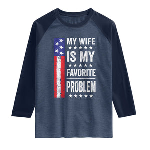 My Wife Is My Favorite Problem Raglan Shirt Wife Husband Marriage Humor American Flag Rock Hand TS11 Heather Denim Navy Print Your Wear