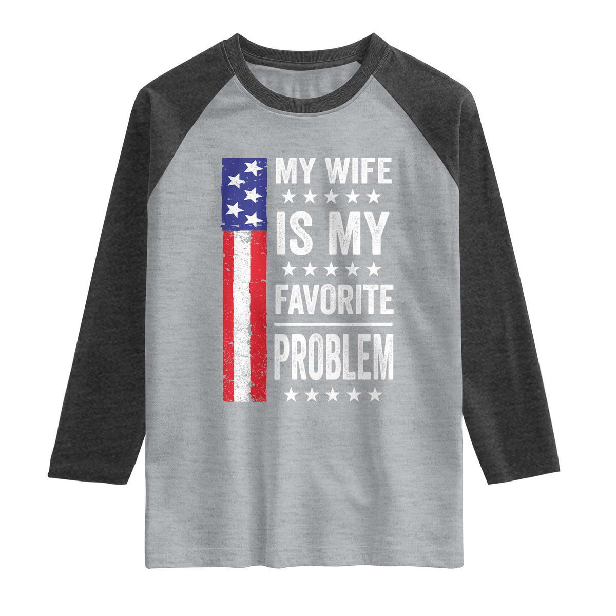 My Wife Is My Favorite Problem Raglan Shirt Wife Husband Marriage Humor American Flag Rock Hand TS11 Heather Gray Heather Charcoal Print Your Wear