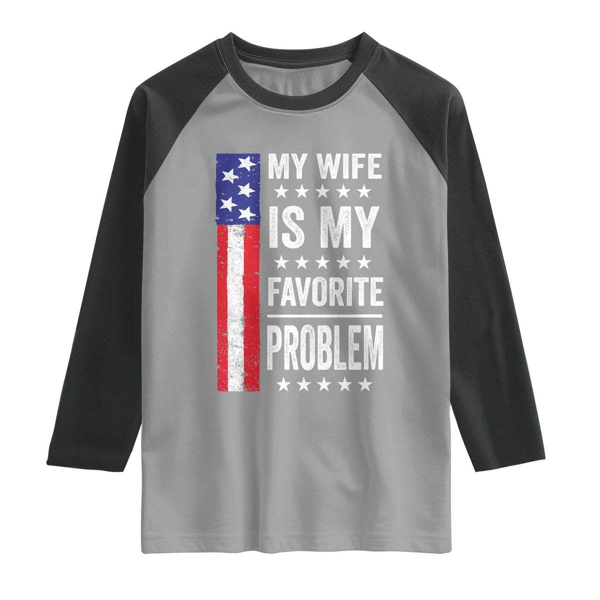 My Wife Is My Favorite Problem Raglan Shirt Wife Husband Marriage Humor American Flag Rock Hand TS11 Sport Gray Black Print Your Wear