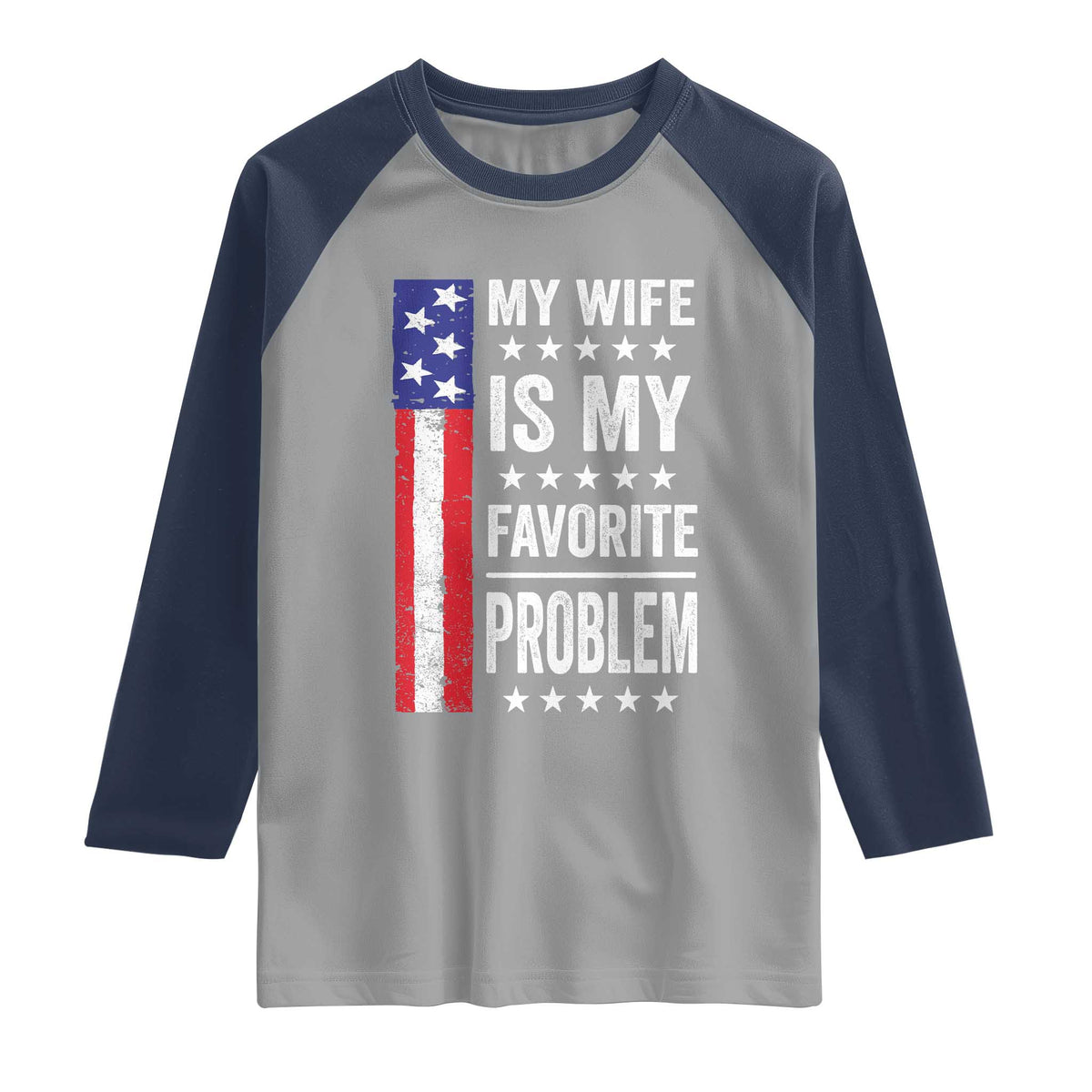 My Wife Is My Favorite Problem Raglan Shirt Wife Husband Marriage Humor American Flag Rock Hand TS11 Sport Gray Navy Print Your Wear