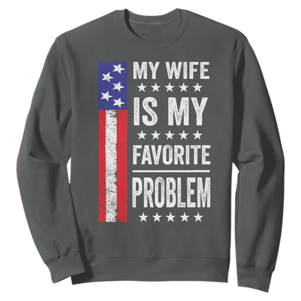 My Wife Is My Favorite Problem Sweatshirt Wife Husband Marriage Humor American Flag Rock Hand TS11 Dark Heather Print Your Wear